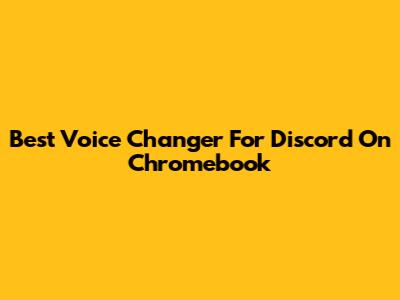 Best Voice Changer For Discord On Chromebook