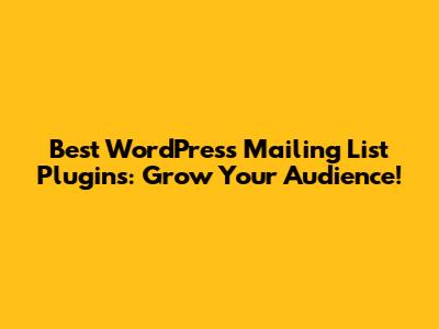 Best WordPress Mailing List Plugins: Grow Your Audience!