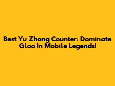 Best Yu Zhong Counter: Dominate Gloo In Mobile Legends!