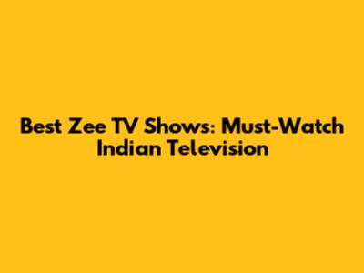 Best Zee TV Shows: Must-Watch Indian Television