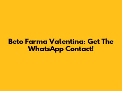 Beto Farma Valentina: Get The WhatsApp Contact!