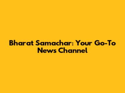 Bharat Samachar: Your Go-To News Channel