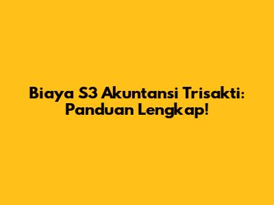 Biaya S3 Akuntansi Trisakti: Panduan Lengkap!