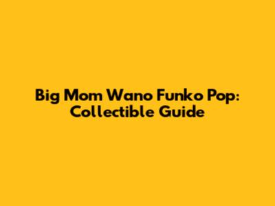 Big Mom Wano Funko Pop: Collectible Guide