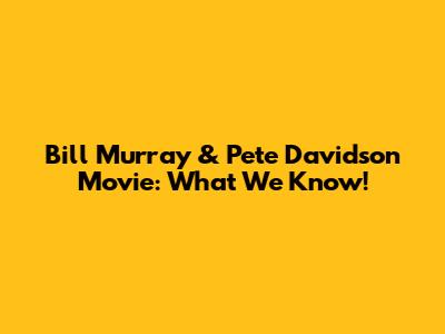 Bill Murray & Pete Davidson Movie: What We Know!