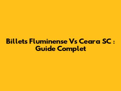 Billets Fluminense Vs Ceara SC : Guide Complet