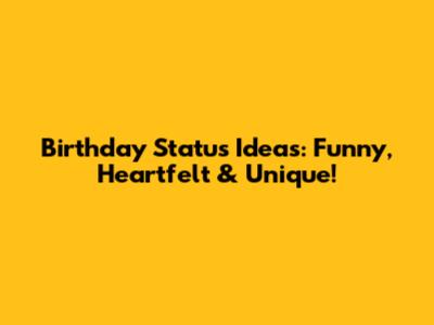 Birthday Status Ideas:  Funny, Heartfelt & Unique!