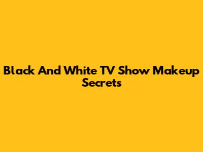 Black And White TV Show Makeup Secrets
