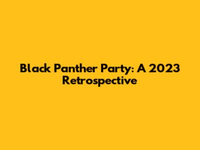 Black Panther Party: A 2023 Retrospective