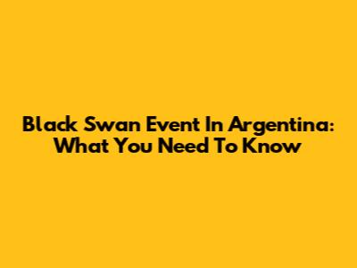 Black Swan Event In Argentina: What You Need To Know
