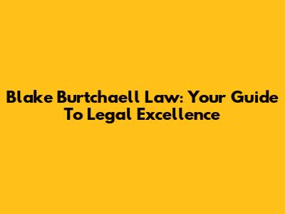 Blake Burtchaell Law: Your Guide To Legal Excellence