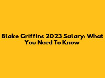 Blake Griffin's 2023 Salary: What You Need To Know