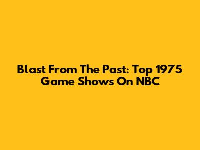 Blast From The Past: Top 1975 Game Shows On NBC