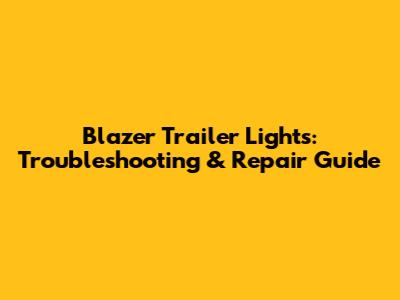 Blazer Trailer Lights: Troubleshooting & Repair Guide