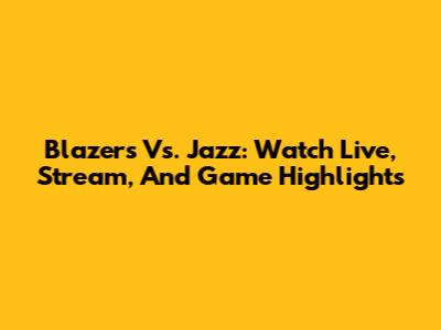 Blazers Vs. Jazz: Watch Live, Stream, And Game Highlights