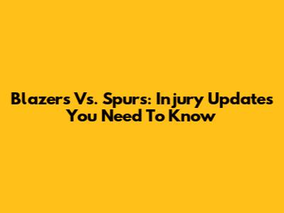 Blazers Vs. Spurs: Injury Updates You Need To Know