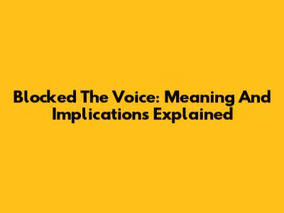 Blocked The Voice: Meaning And Implications Explained