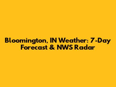 Bloomington, IN Weather: 7-Day Forecast & NWS Radar