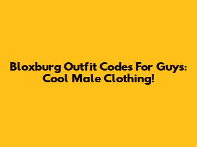 Bloxburg Outfit Codes For Guys: Cool Male Clothing!