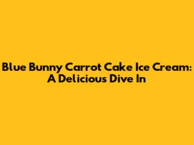 Blue Bunny Carrot Cake Ice Cream: A Delicious Dive In