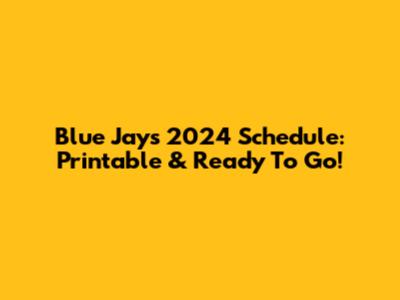Blue Jays 2024 Schedule: Printable & Ready To Go!