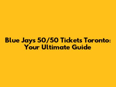 Blue Jays 50/50 Tickets Toronto: Your Ultimate Guide