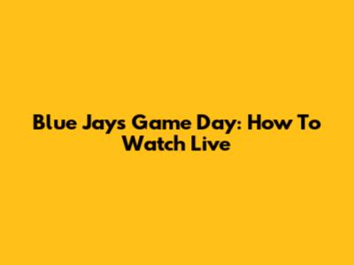 Blue Jays Game Day: How To Watch Live
