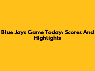 Blue Jays Game Today: Scores And Highlights