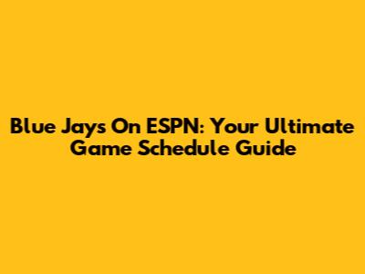 Blue Jays On ESPN: Your Ultimate Game Schedule Guide