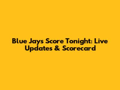 Blue Jays Score Tonight: Live Updates & Scorecard