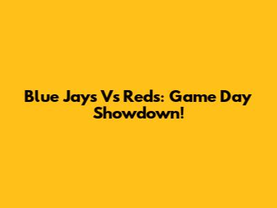 Blue Jays Vs Reds: Game Day Showdown!