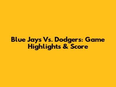 Blue Jays Vs. Dodgers: Game Highlights & Score