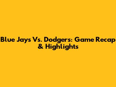 Blue Jays Vs. Dodgers: Game Recap & Highlights