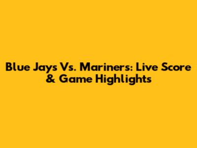 Blue Jays Vs. Mariners: Live Score & Game Highlights