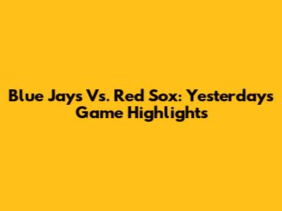 Blue Jays Vs. Red Sox: Yesterday's Game Highlights