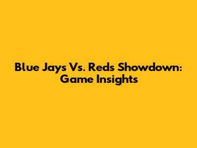 Blue Jays Vs. Reds Showdown: Game Insights