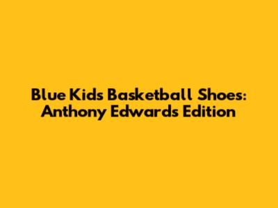 Blue Kids' Basketball Shoes: Anthony Edwards Edition