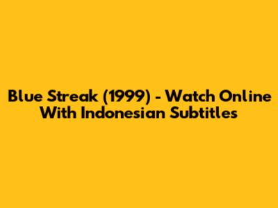 Blue Streak (1999) - Watch Online With Indonesian Subtitles