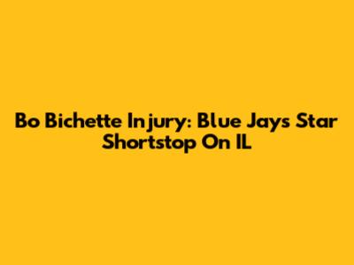 Bo Bichette Injury: Blue Jays' Star Shortstop On IL