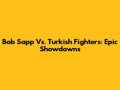 Bob Sapp Vs. Turkish Fighters: Epic Showdowns