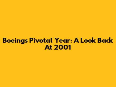 Boeing's Pivotal Year: A Look Back At 2001