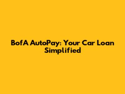 BofA AutoPay: Your Car Loan Simplified