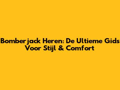 Bomberjack Heren: De Ultieme Gids Voor Stijl & Comfort