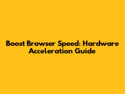 Boost Browser Speed: Hardware Acceleration Guide