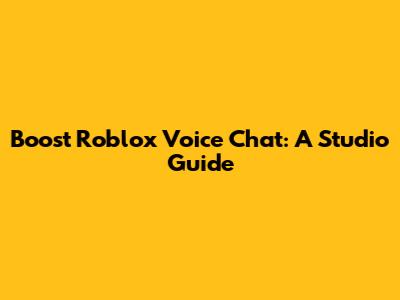 Boost Roblox Voice Chat: A Studio Guide