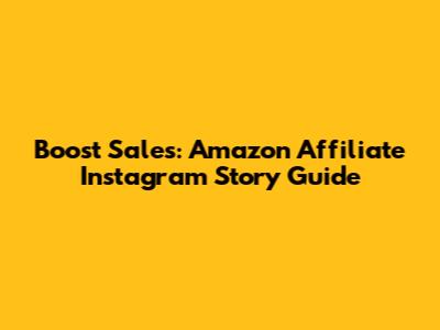 Boost Sales: Amazon Affiliate Instagram Story Guide