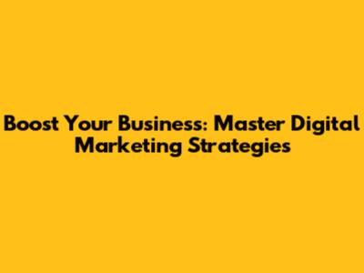 Boost Your Business: Master Digital Marketing Strategies