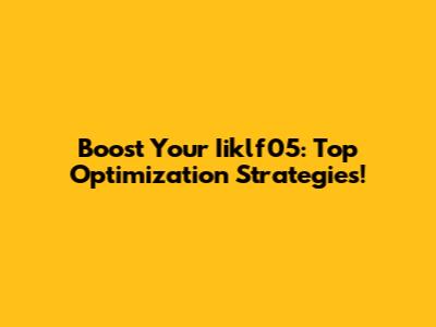 Boost Your Iiklf05: Top Optimization Strategies!
