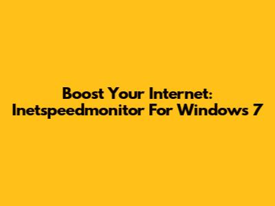Boost Your Internet: Inetspeedmonitor For Windows 7