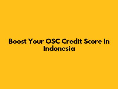 Boost Your OSC Credit Score In Indonesia
